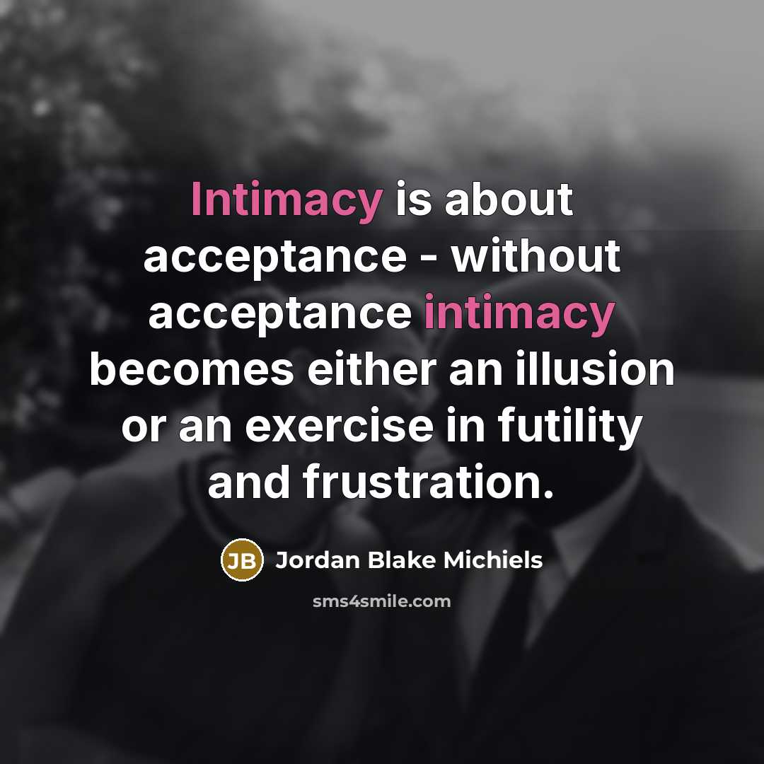 “Intimacy is about acceptance - without acceptance intimacy becomes either…” quote by Jordan Blake Michiels
