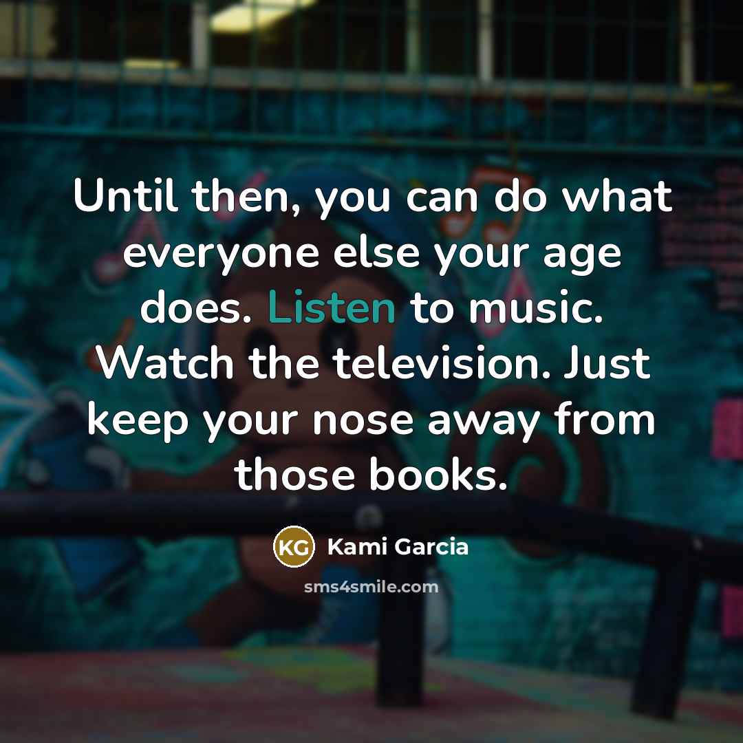 “Until then, you can do what everyone else your age…” quote by Kami Garcia