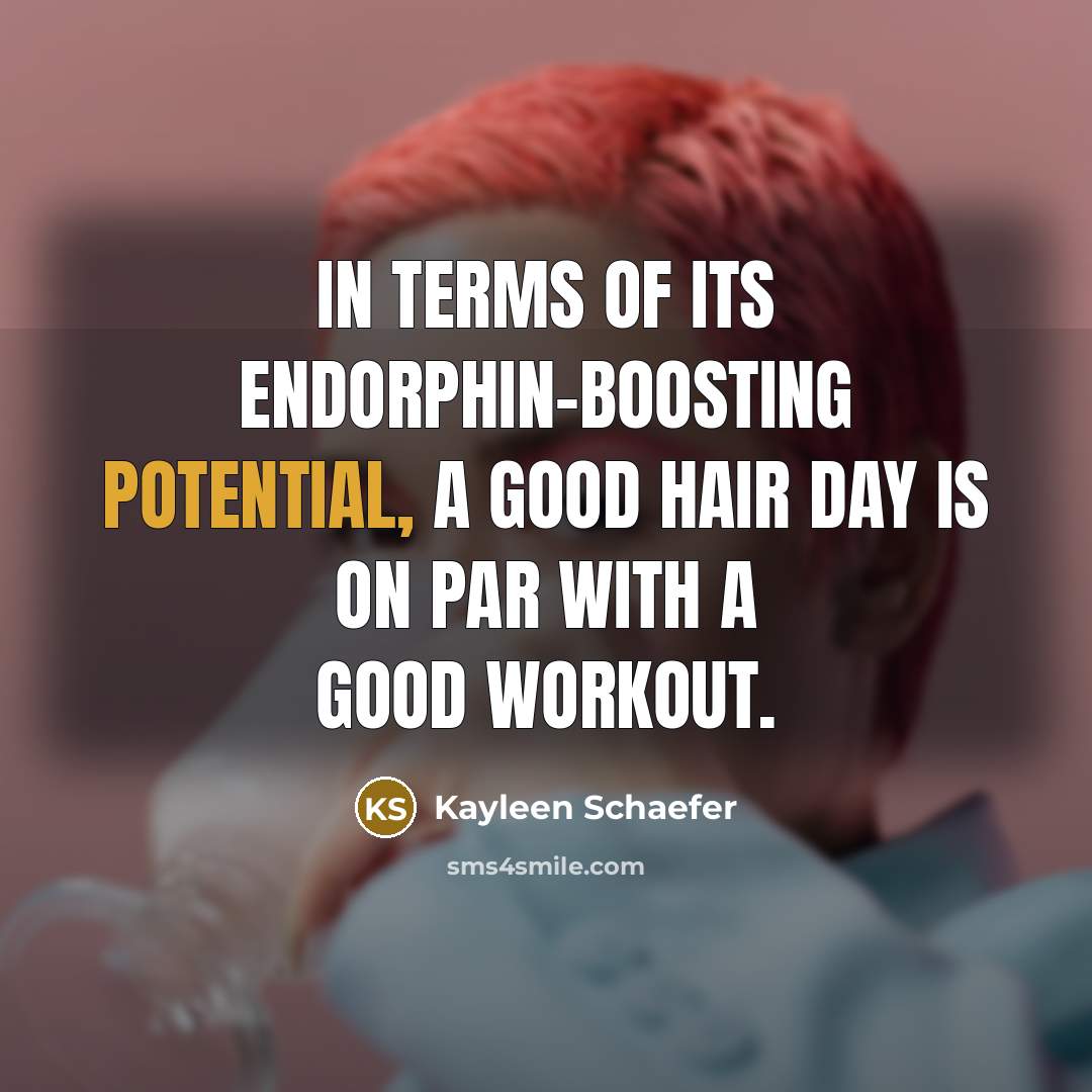 “In terms of its endorphin-boosting potential, a good hair day…” quote by Kayleen Schaefer