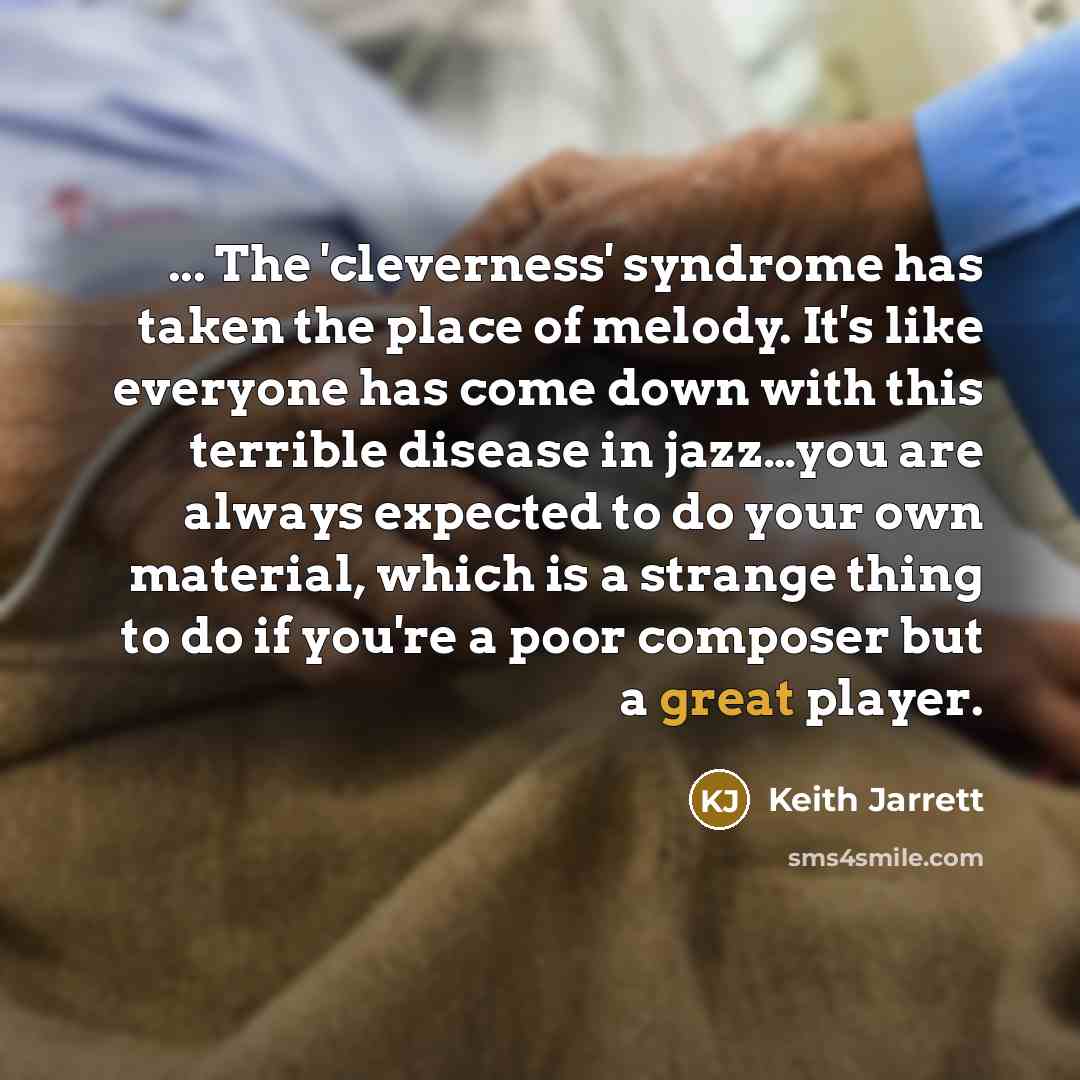 “... The 'cleverness' syndrome has taken the place of melody.…” quote by Keith Jarrett