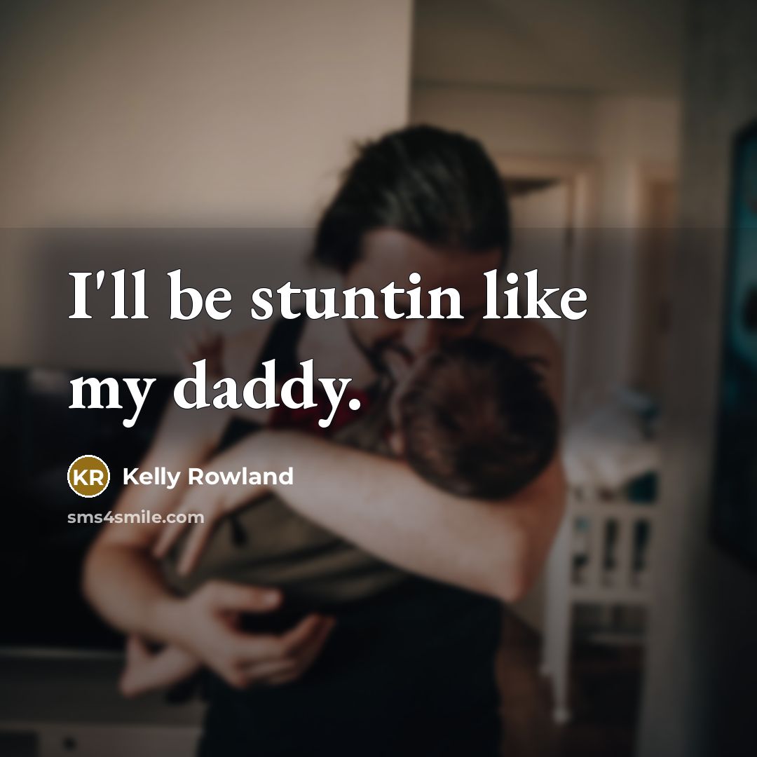 “I'll be stuntin like my daddy.…” quote by Kelly Rowland