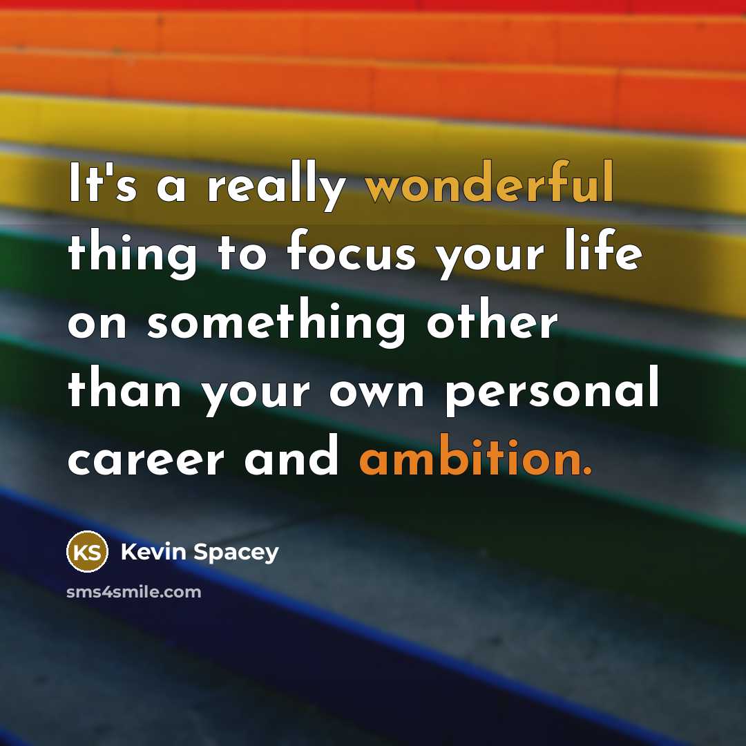 “It's a really wonderful thing to focus your life on…” quote by Kevin Spacey