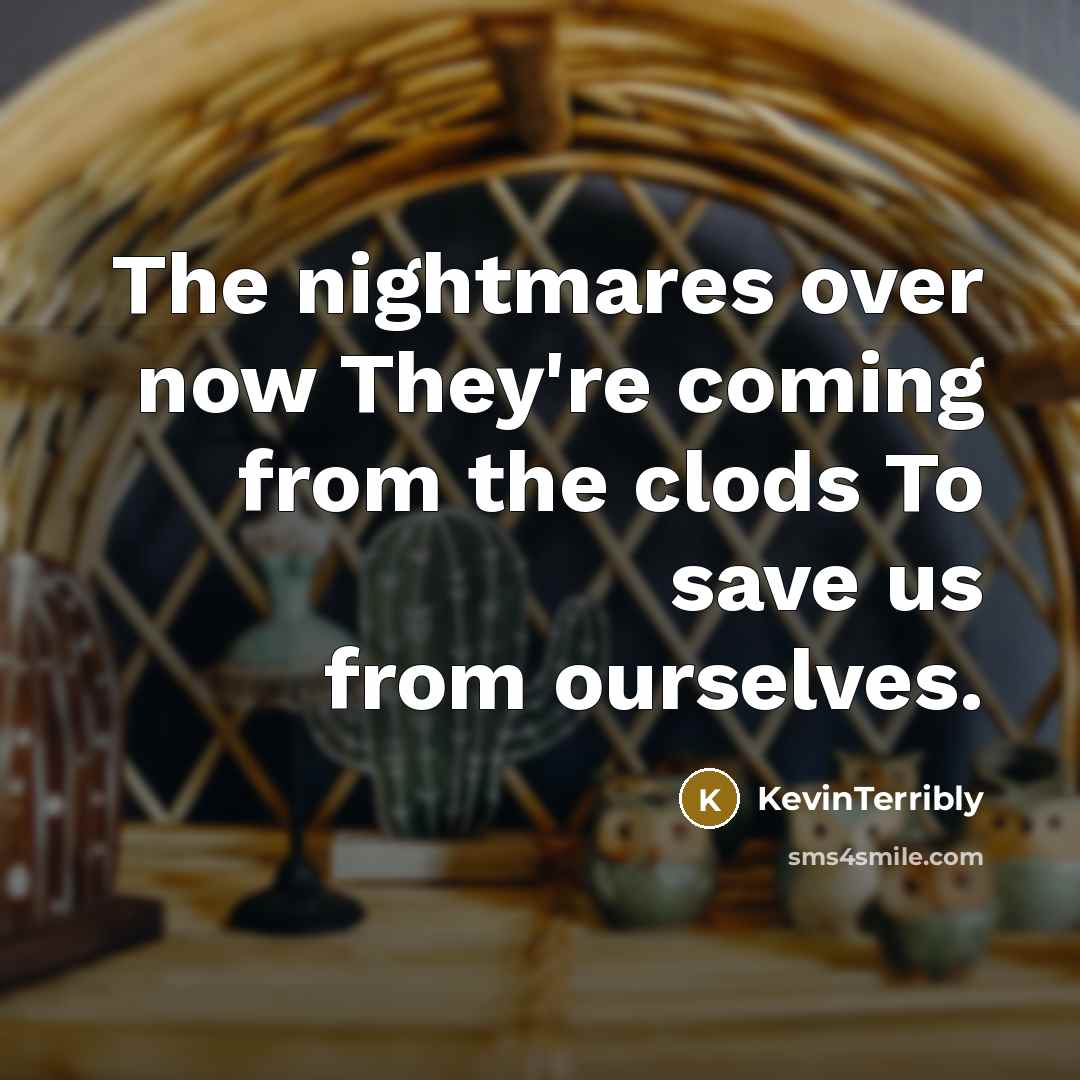 “The nightmares over now They're coming from the clods To…” quote by KevinTerribly