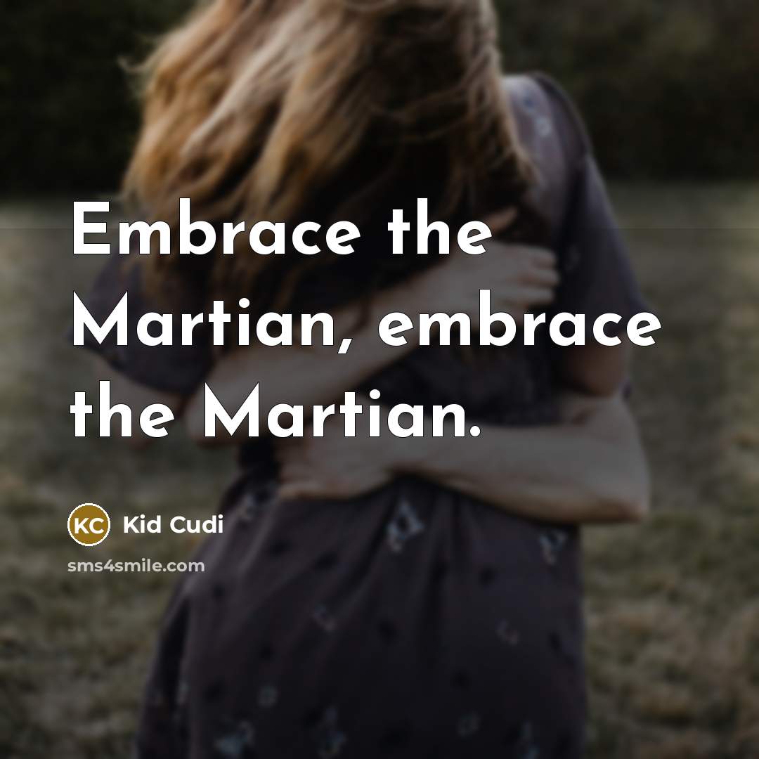 “Embrace the Martian, embrace the Martian.” quote by Kid Cudi
