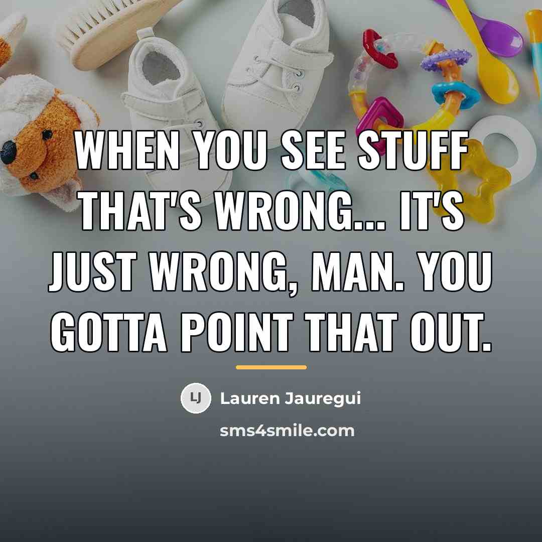 “When you see stuff that's wrong... it's just wrong, man.…” quote by Lauren Jauregui