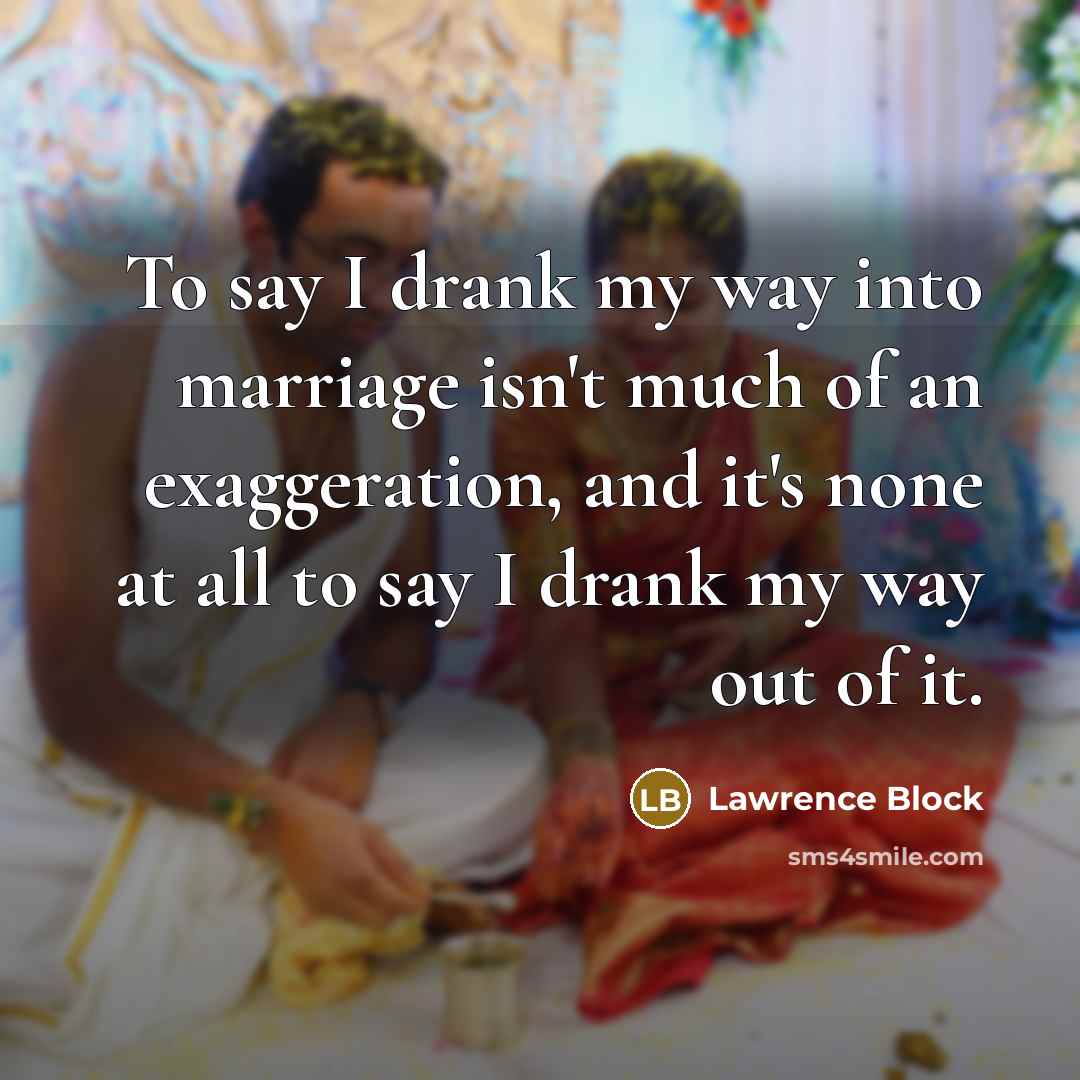 “To say I drank my way into marriage isn't much…” quote by Lawrence Block