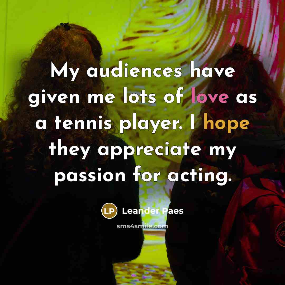 “My audiences have given me lots of love as a…” quote by Leander Paes