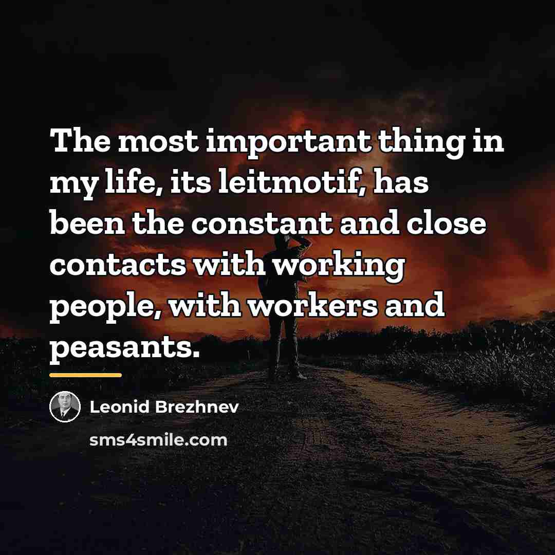 “The most important thing in my life, its leitmotif, has…” quote by Leonid Brezhnev