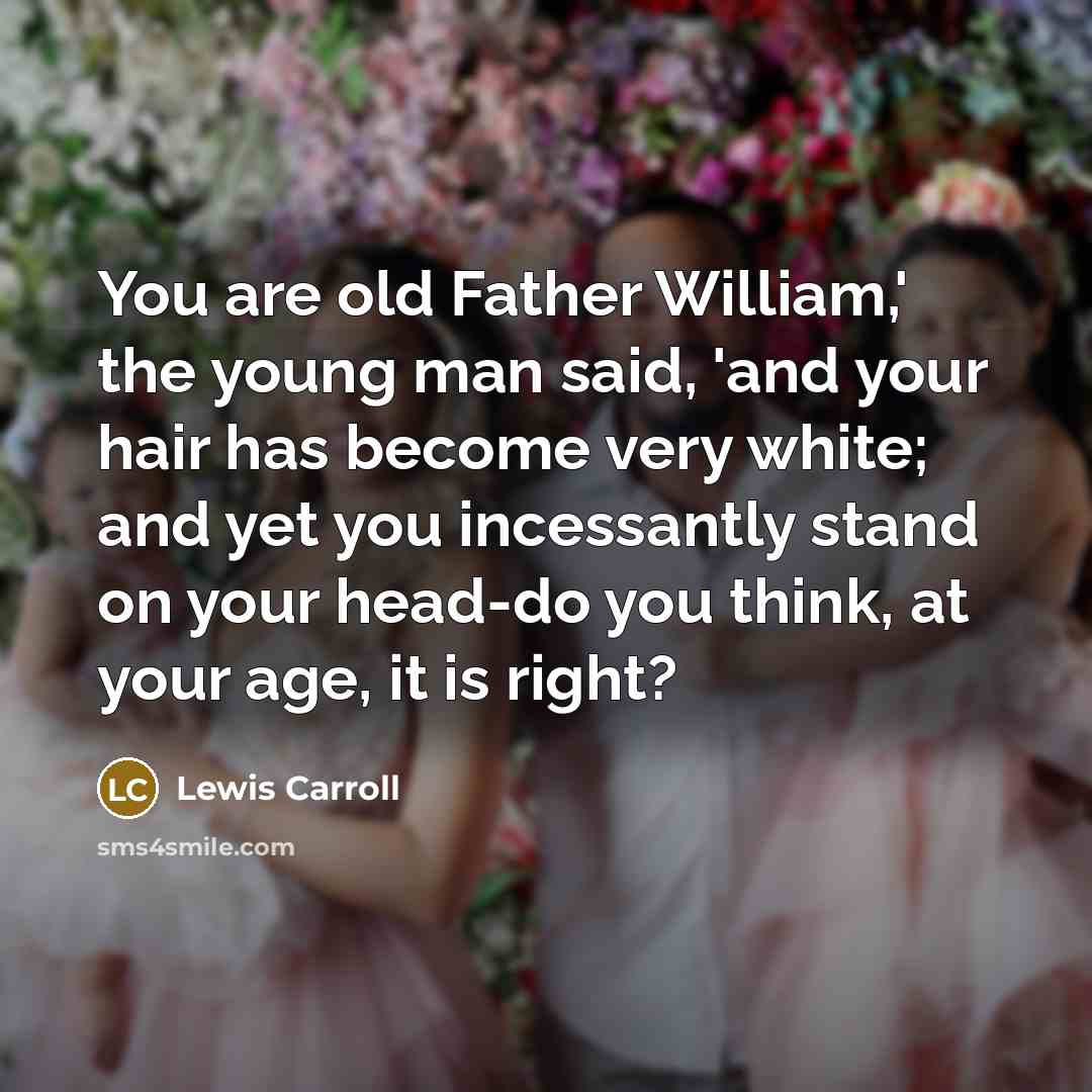 “You are old Father William,' the young man said, 'and…” quote by Lewis Carroll