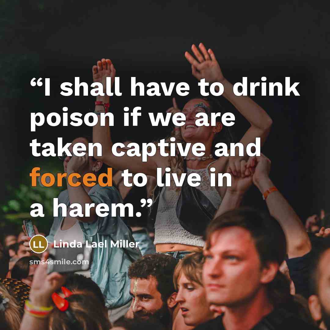 “I shall have to drink poi­son if we are taken cap­tive and forced to live in a harem.” quote by Linda Lael Miller