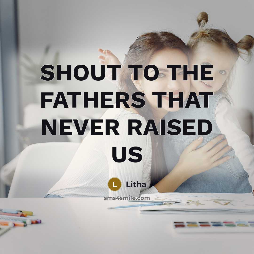 “SHOUT TO THE FATHERS THAT NEVER RAISED US…” quote by Litha