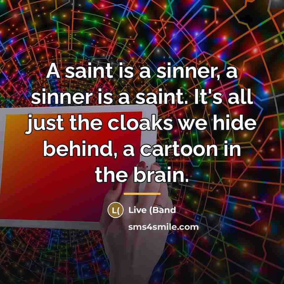 “A saint is a sinner, a sinner is a saint.…” quote by Live (Band