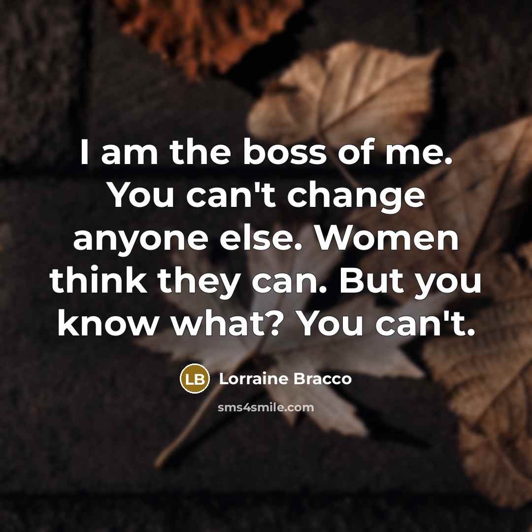 “I am the boss of me. You can't change anyone…” quote by Lorraine Bracco