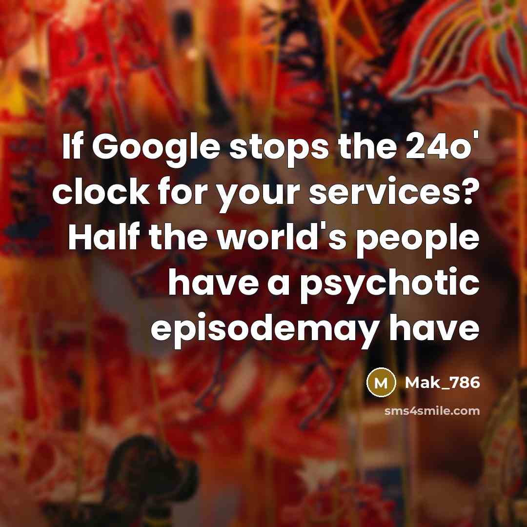 “If Google stops the 24o' clock for your services? Half…” quote by Mak_786