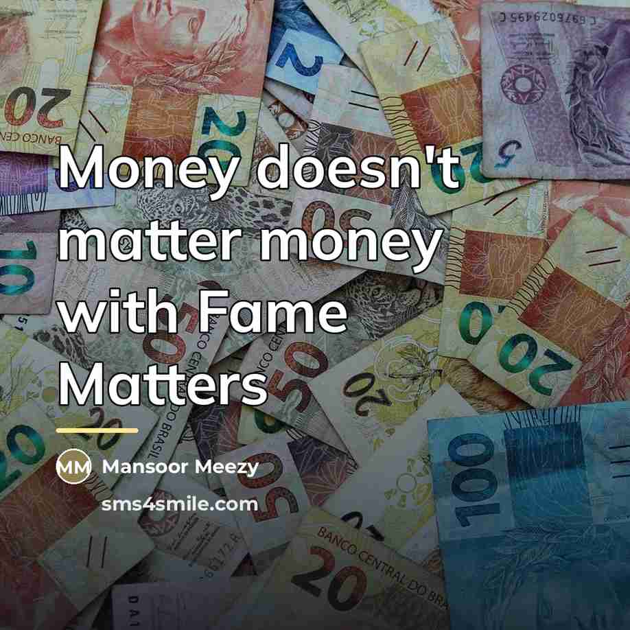 “Money doesn't matter money with Fame Matters…” quote by Mansoor Meezy