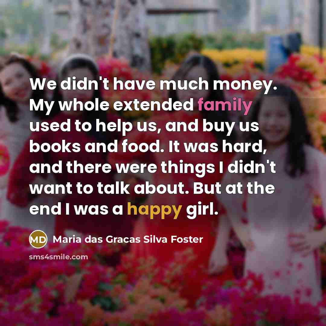 “We didn't have much money. My whole extended family used…” quote by Maria das Gracas Silva Foster