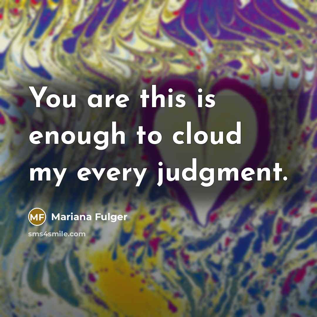 “You are this is enough to cloud my every judgment.…” quote by Mariana Fulger