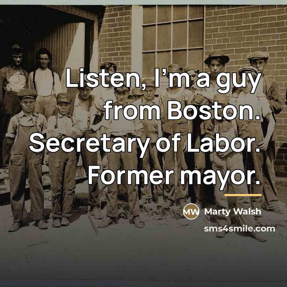“Listen, I'm a guy from Boston. Secretary of Labor. Former…” quote by Marty Walsh