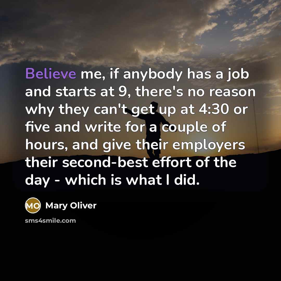 “Believe me, if anybody has a job and starts at…” quote by Mary Oliver