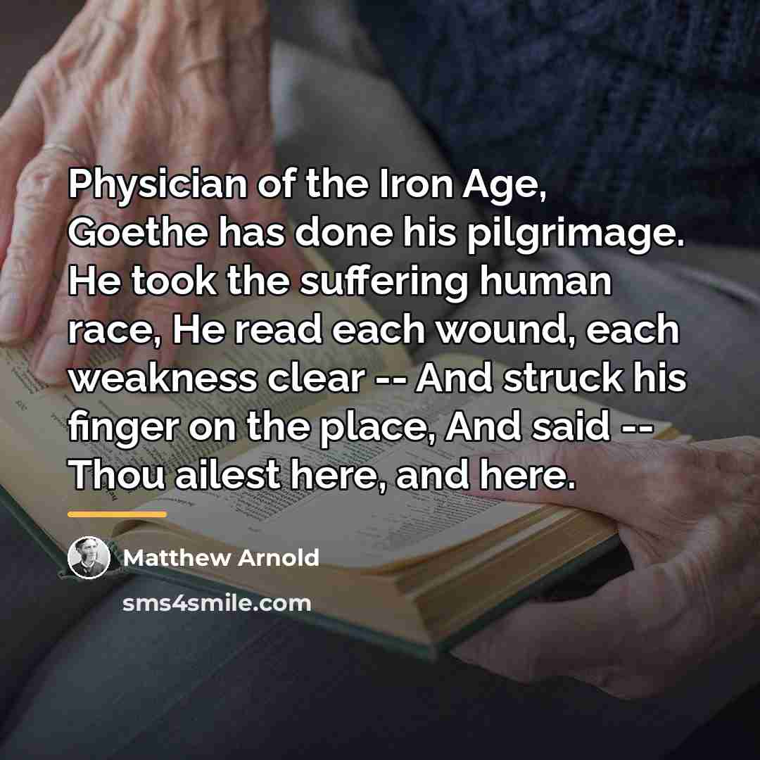 “Physician of the Iron Age, Goethe has done his pilgrimage.…” quote by Matthew Arnold