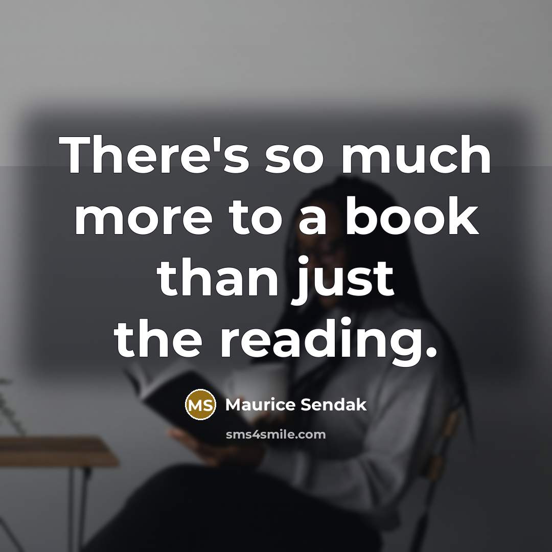 “There's so much more to a book than just the…” quote by Maurice Sendak