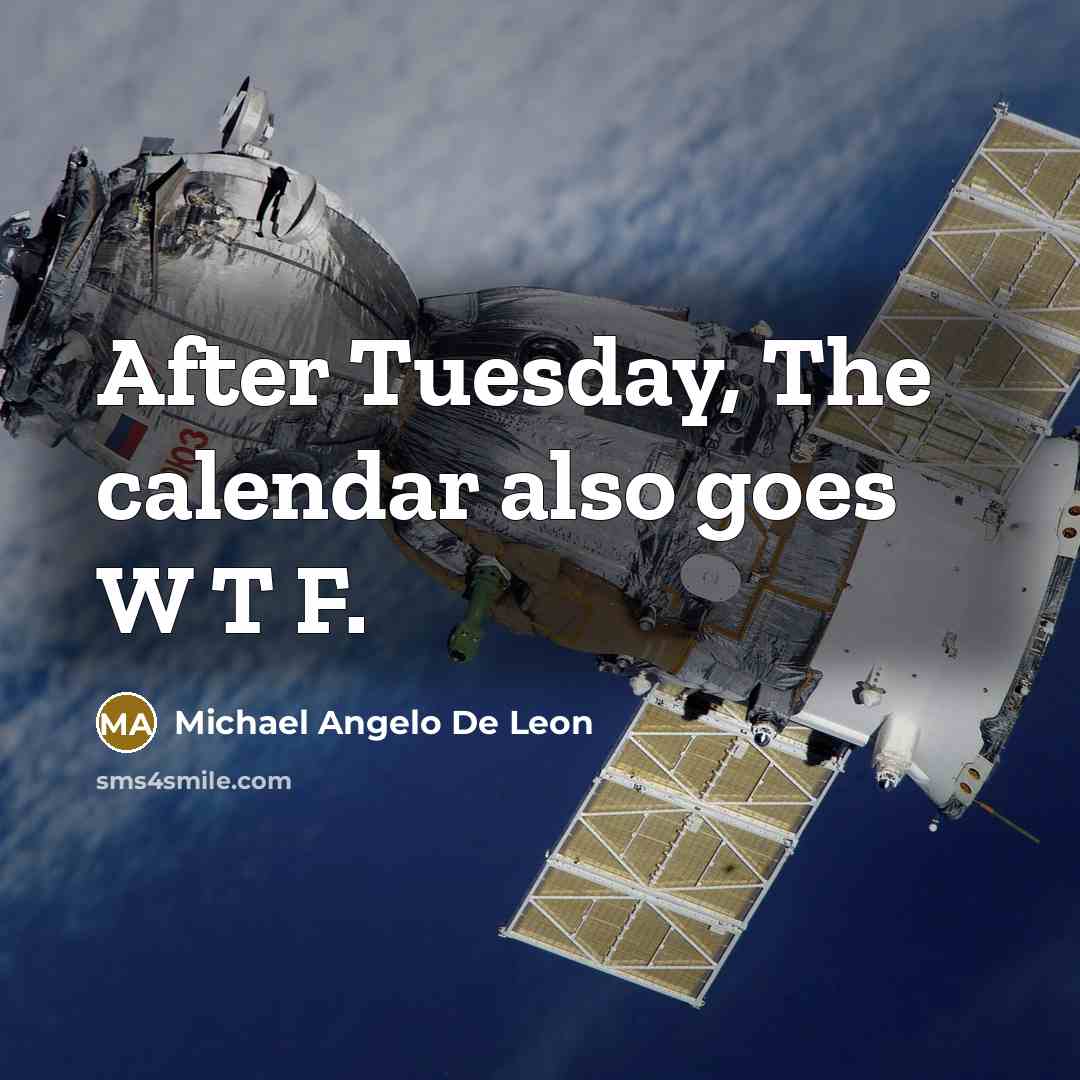 “After Tuesday, The calendar also goes W T F.…” quote by Michael Angelo De Leon
