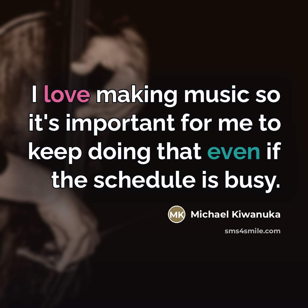 “I love making music so it's important for me to…” quote by Michael Kiwanuka