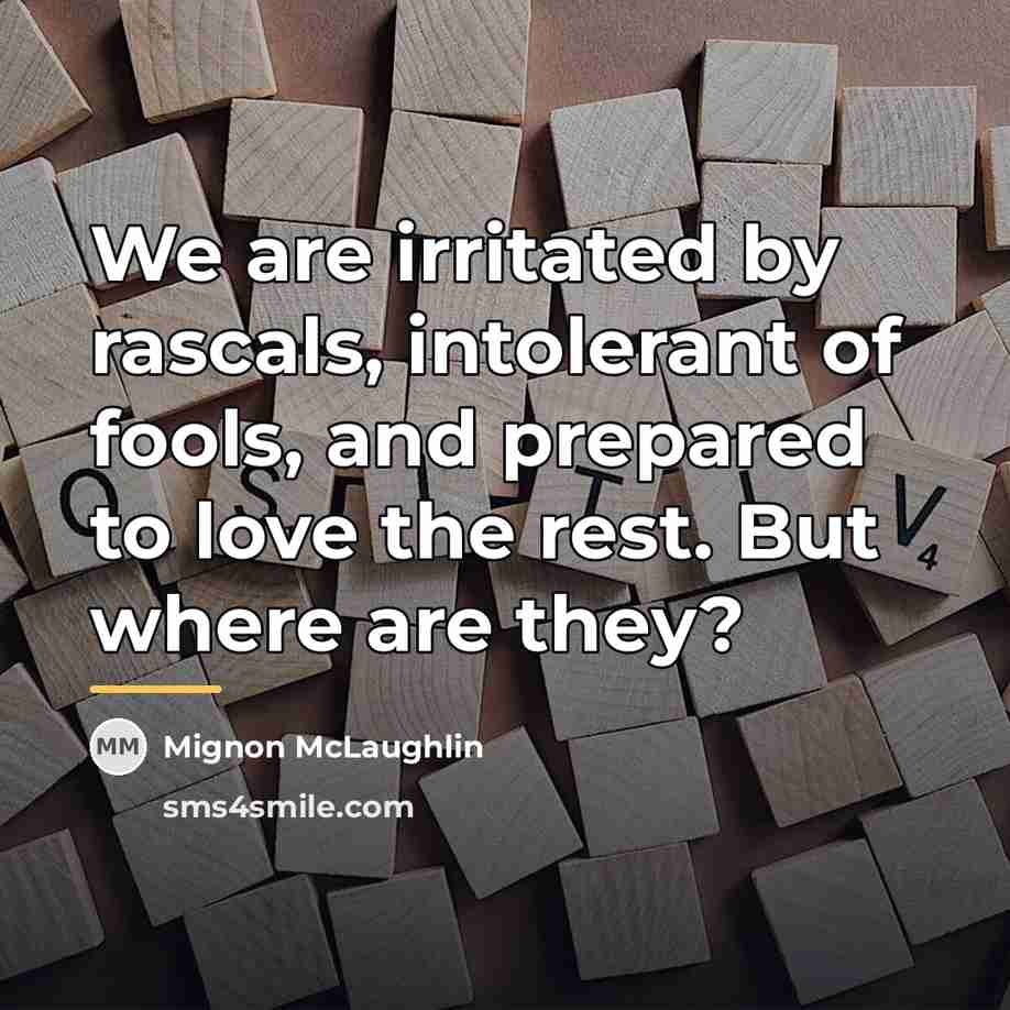 “We are irritated by rascals, intolerant of fools, and prepared…” quote by Mignon McLaughlin
