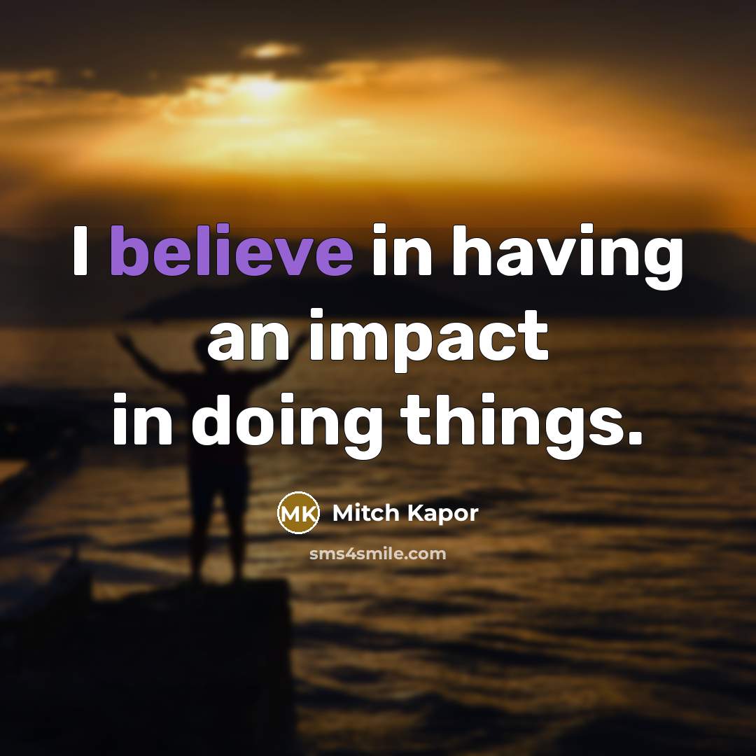 “I believe in having an impact in doing things.…” quote by Mitch Kapor