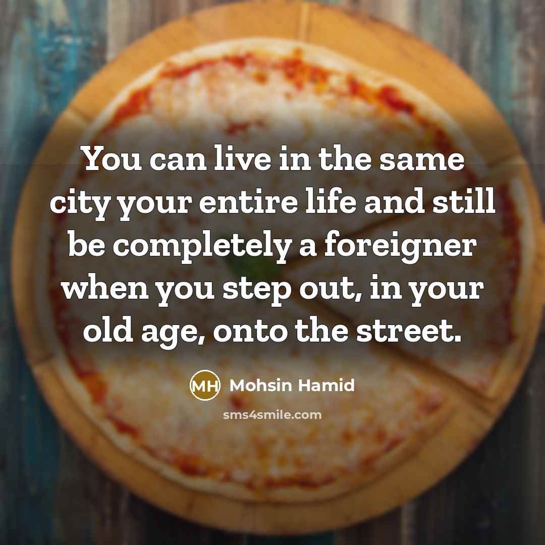 “You can live in the same city your entire life…” quote by Mohsin Hamid