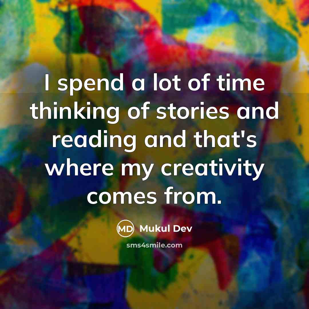 “I spend a lot of time thinking of stories and…” quote by Mukul Dev