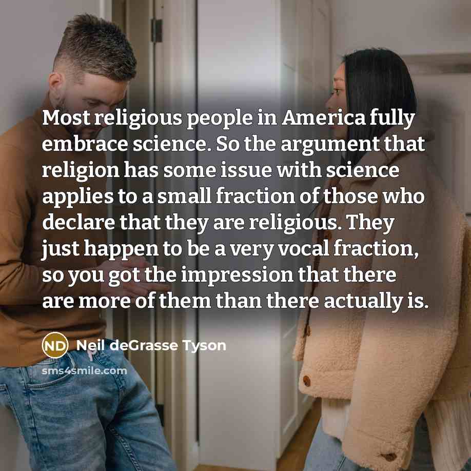 “Most religious people in America fully embrace science. So the…” quote by Neil deGrasse Tyson