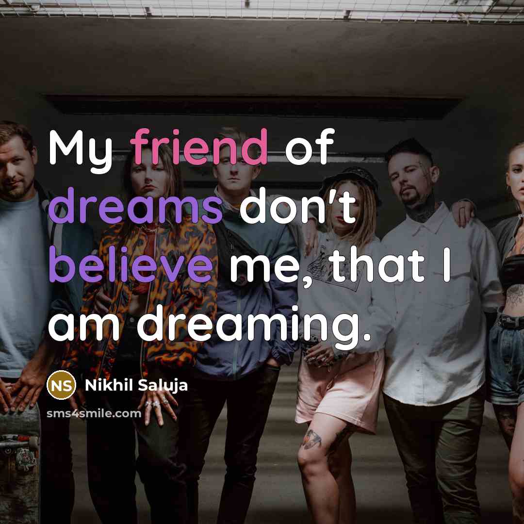 “My friend of dreams don't believe me, that I am…” quote by Nikhil Saluja