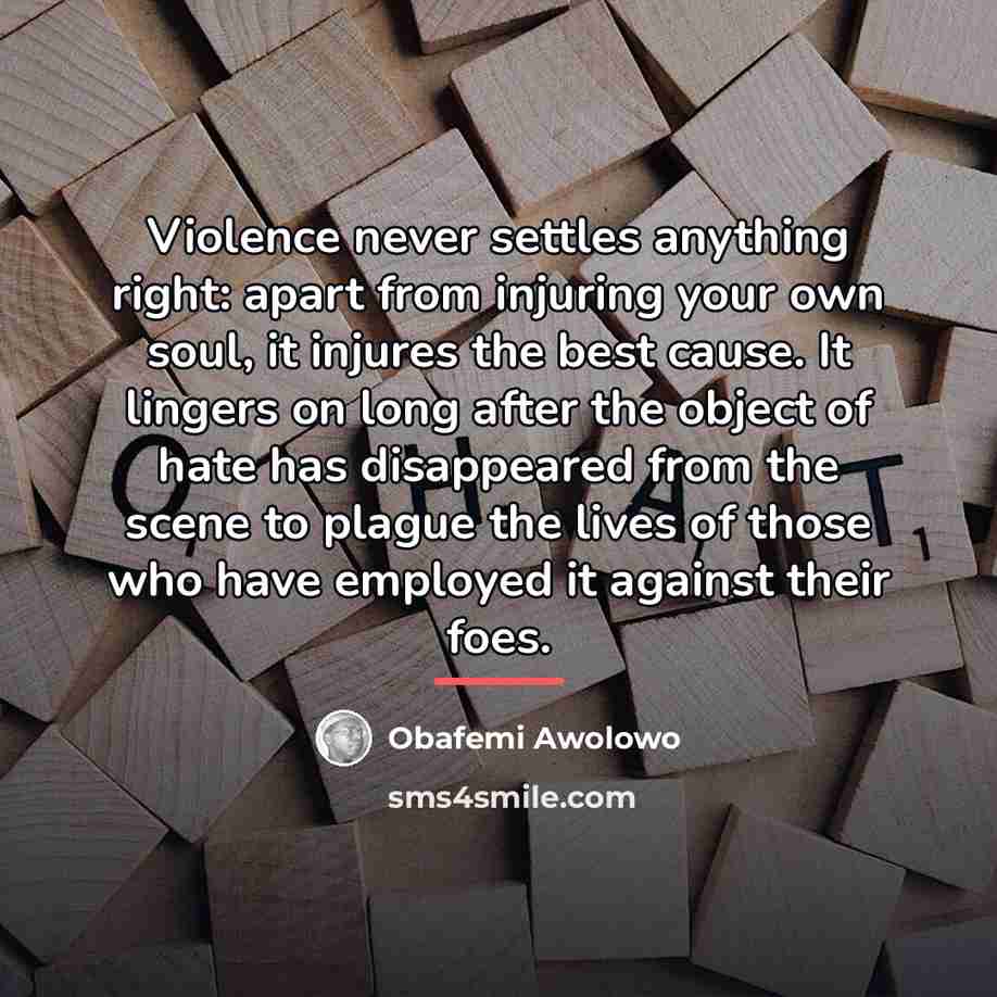 “Violence never settles anything right: apart from injuring your own…” quote by Obafemi Awolowo