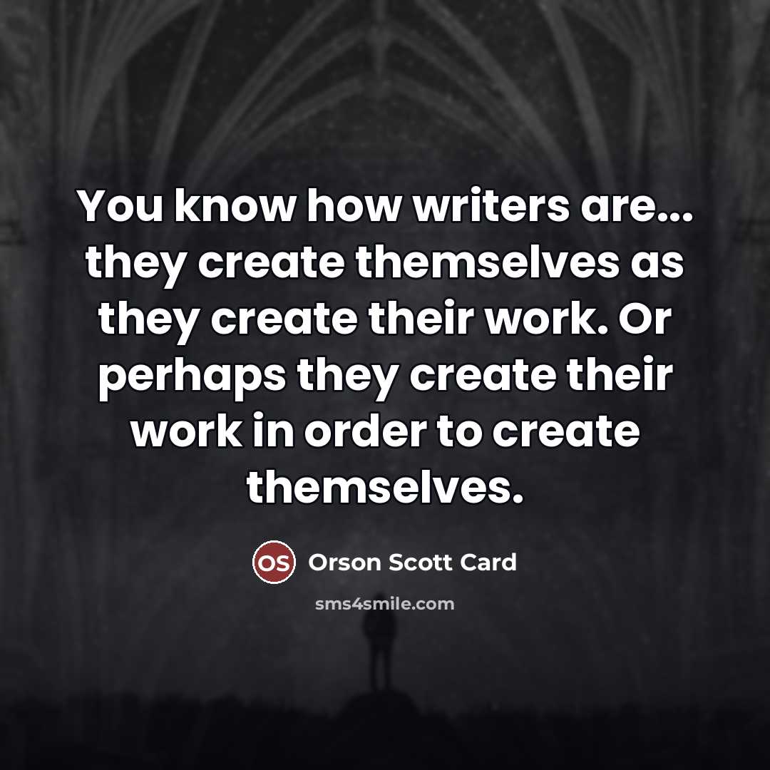 “You know how writers are... they create themselves as they…” quote by Orson Scott Card