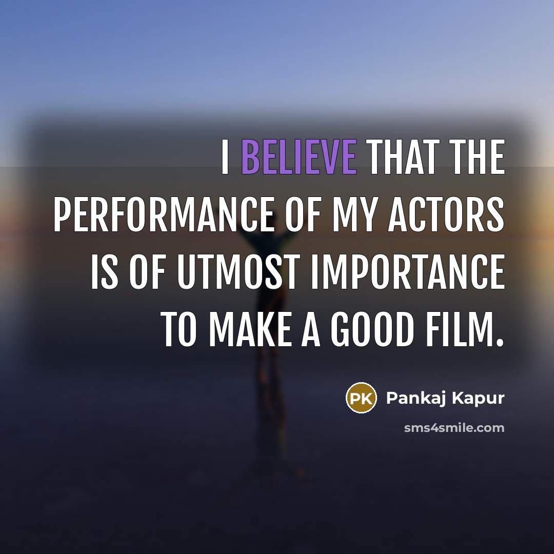 “I believe that the performance of my actors is of…” quote by Pankaj Kapur