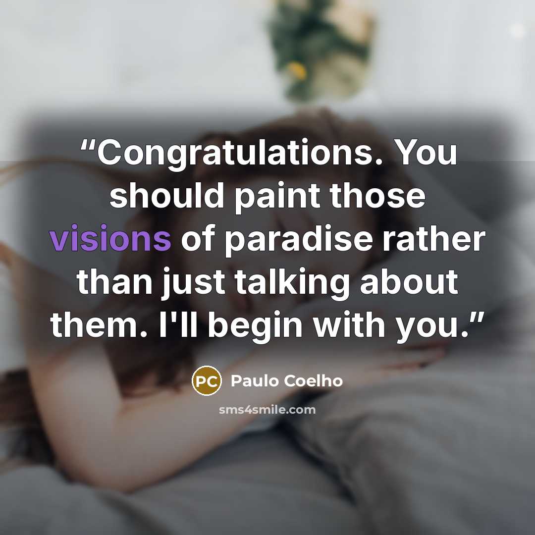 “Congratulations. You should paint those visions of paradise rather than just talking about them. I'll begin with you.” quote by Paulo Coelho