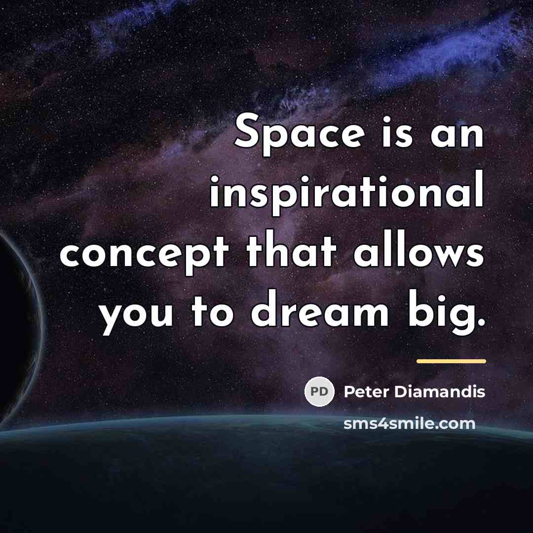 “Space is an inspirational concept that allows you to dream…” quote by Peter Diamandis
