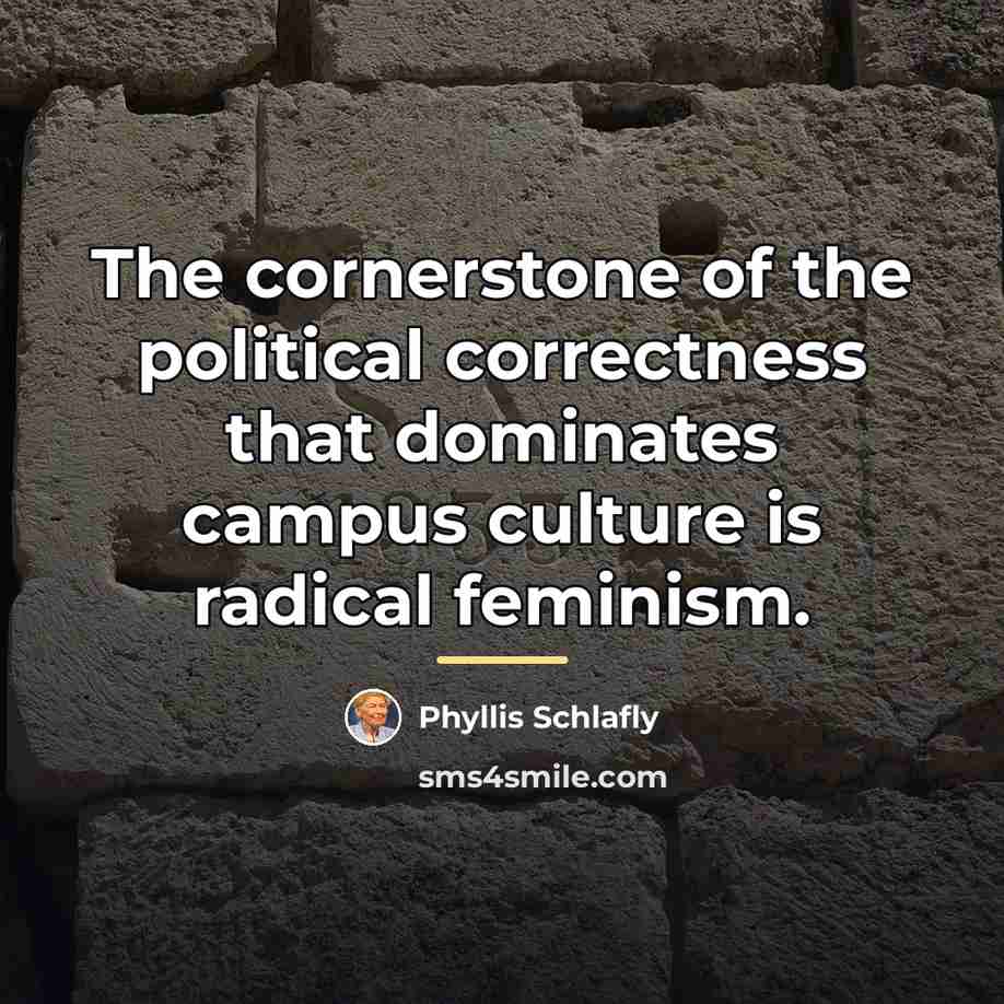 “The cornerstone of the political correctness that dominates campus culture…” quote by Phyllis Schlafly