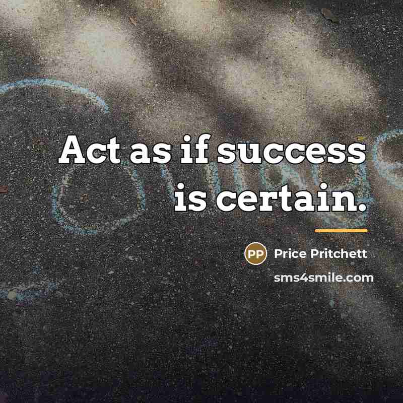 “Act as if success is certain.…” quote by Price Pritchett