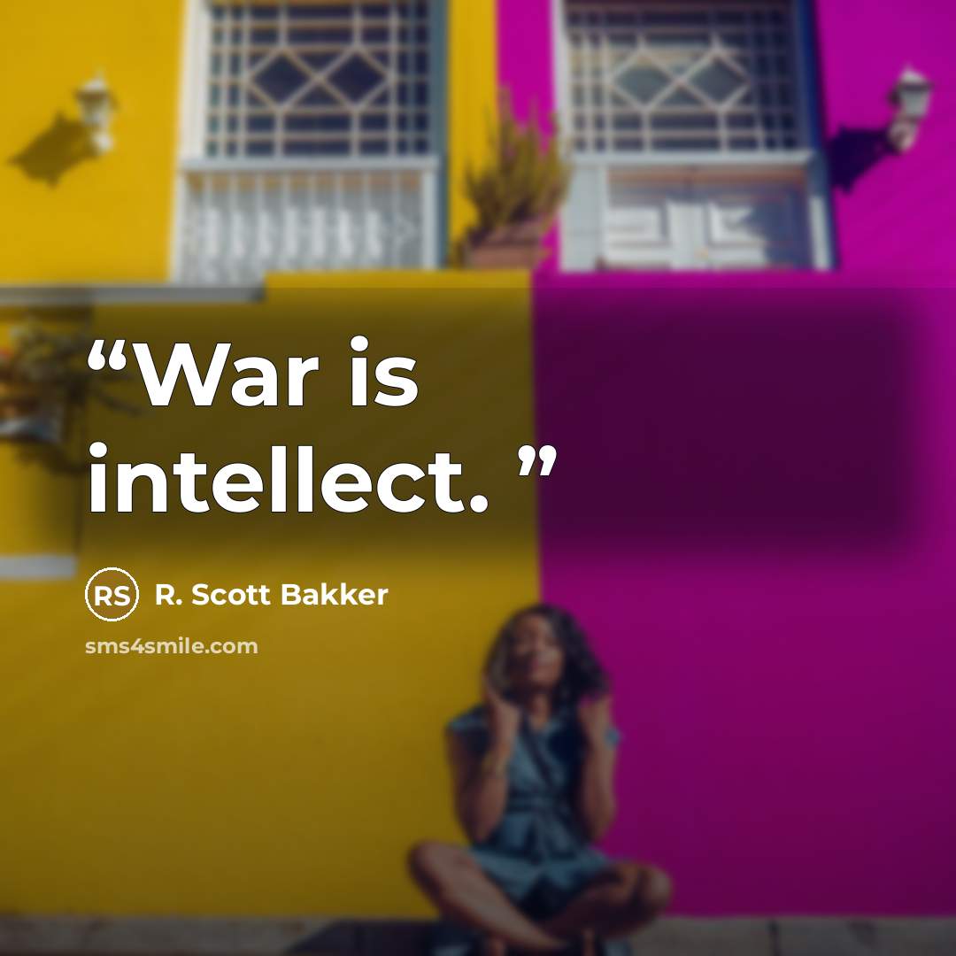 “War is intellect.” quote by R. Scott Bakker