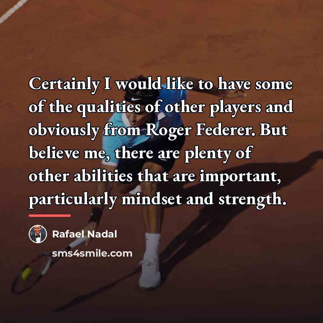 “Certainly I would like to have some of the qualities…” quote by Rafael Nadal