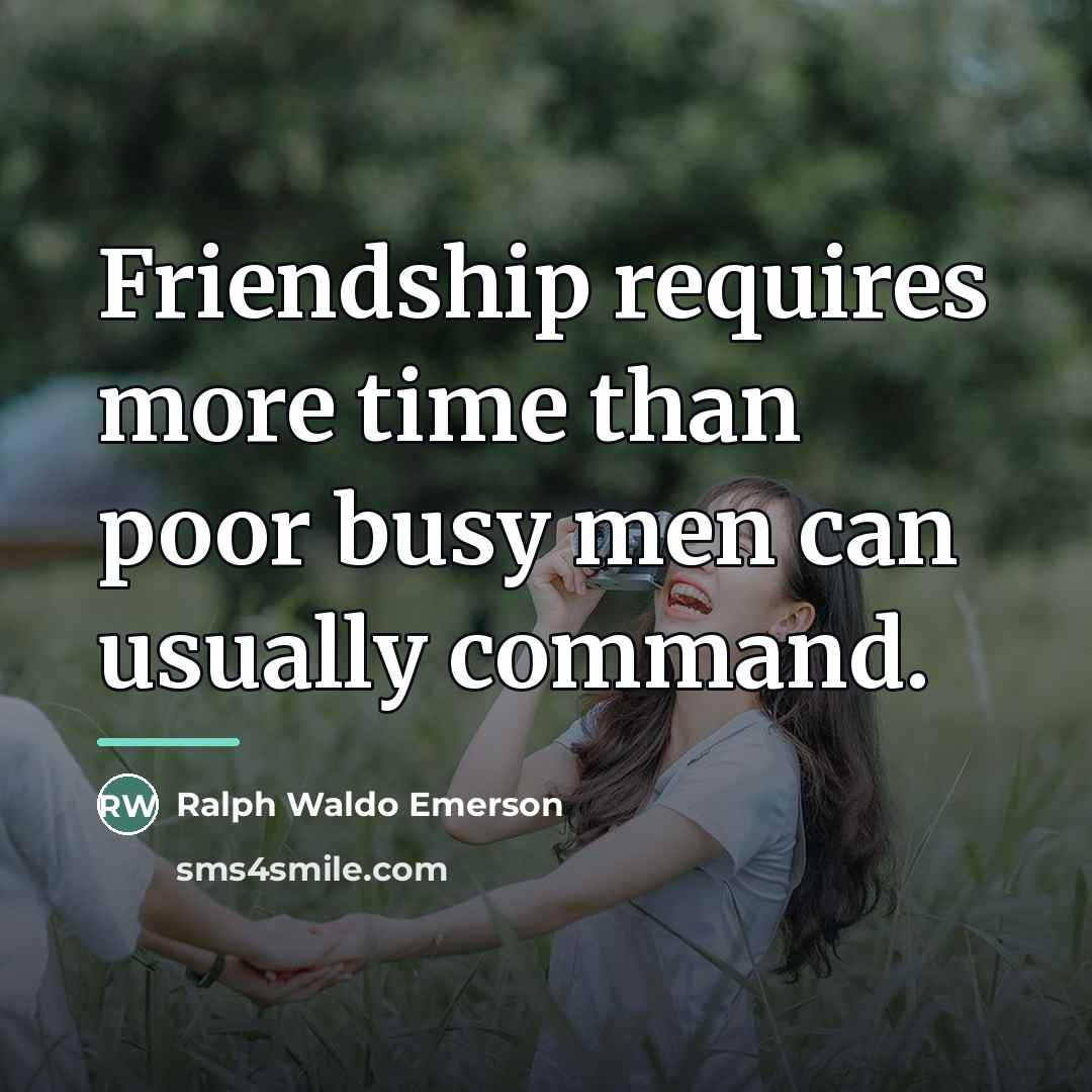 “Friendship requires more time than poor busy men can usually…” quote by Ralph Waldo Emerson