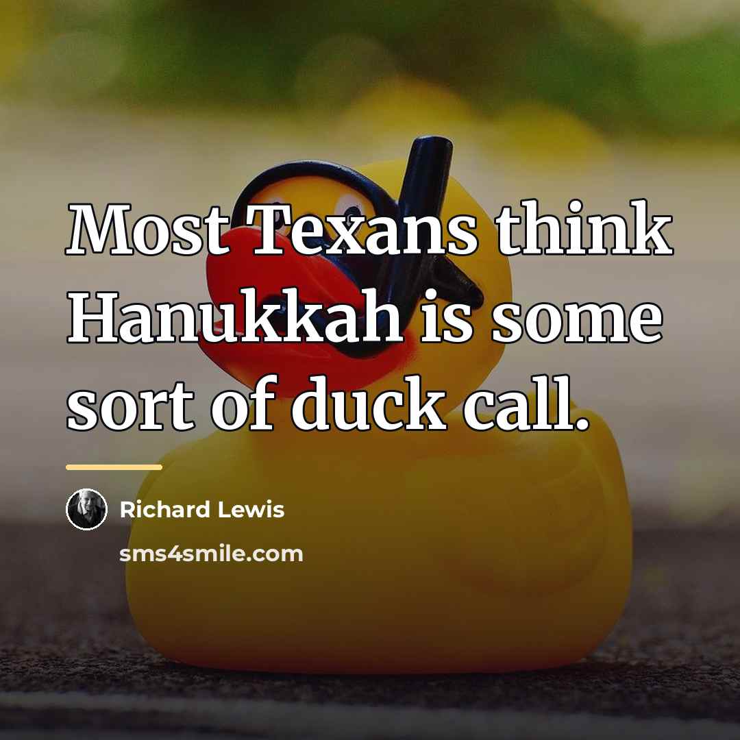 “Most Texans think Hanukkah is some sort of duck call.…” quote by Richard Lewis
