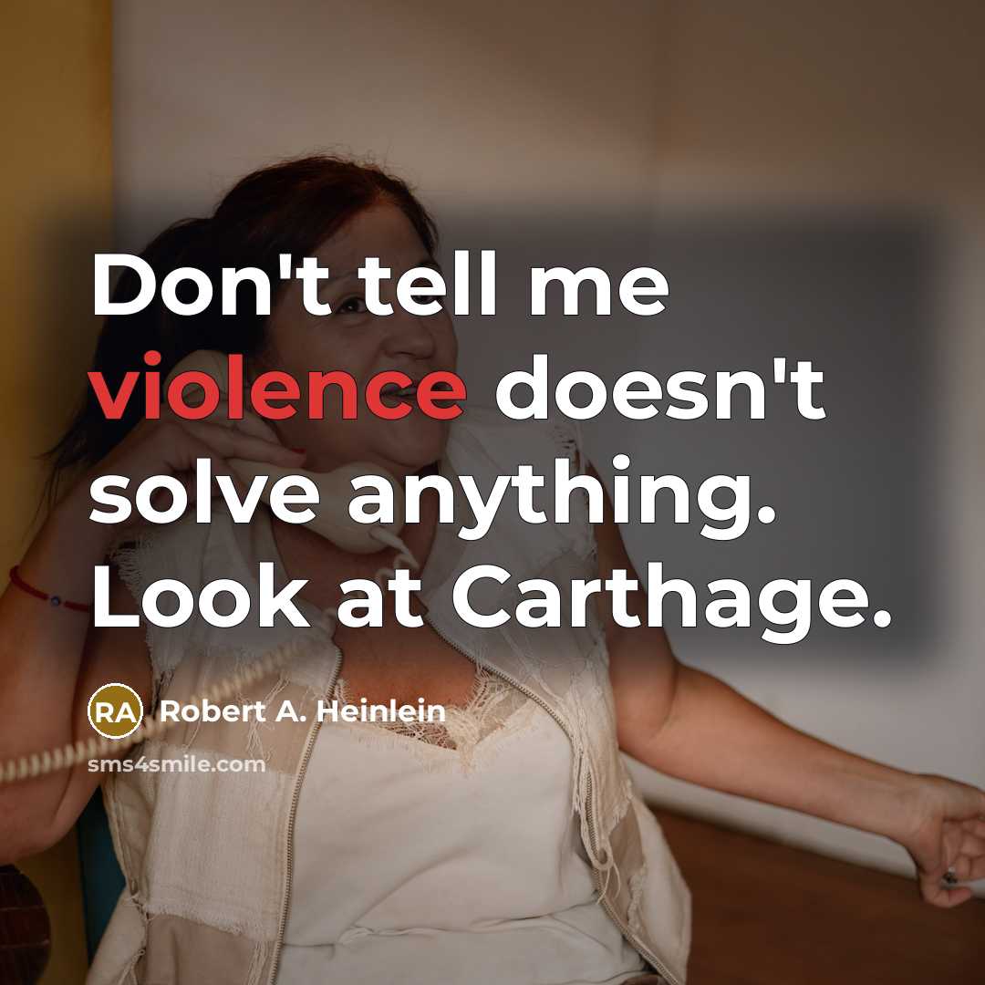 “Don't tell me violence doesn't solve anything. Look at Carthage.…” quote by Robert A. Heinlein