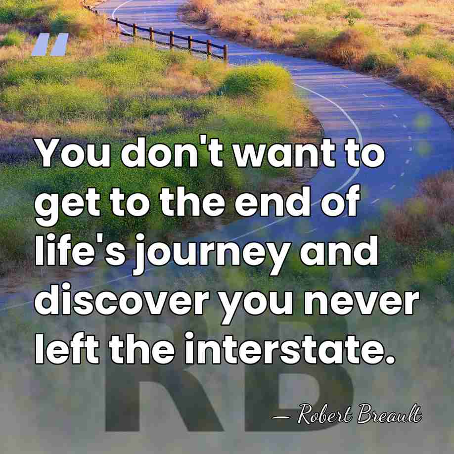 You don't want to get to the end of life's journey and&hellip; - Robert Breault