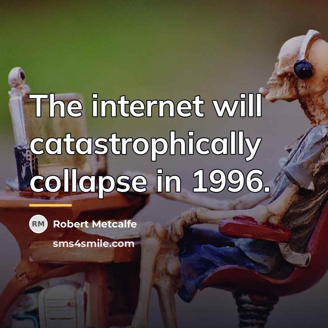 “The internet will catastrophically collapse in 1996.…” quote by Robert Metcalfe