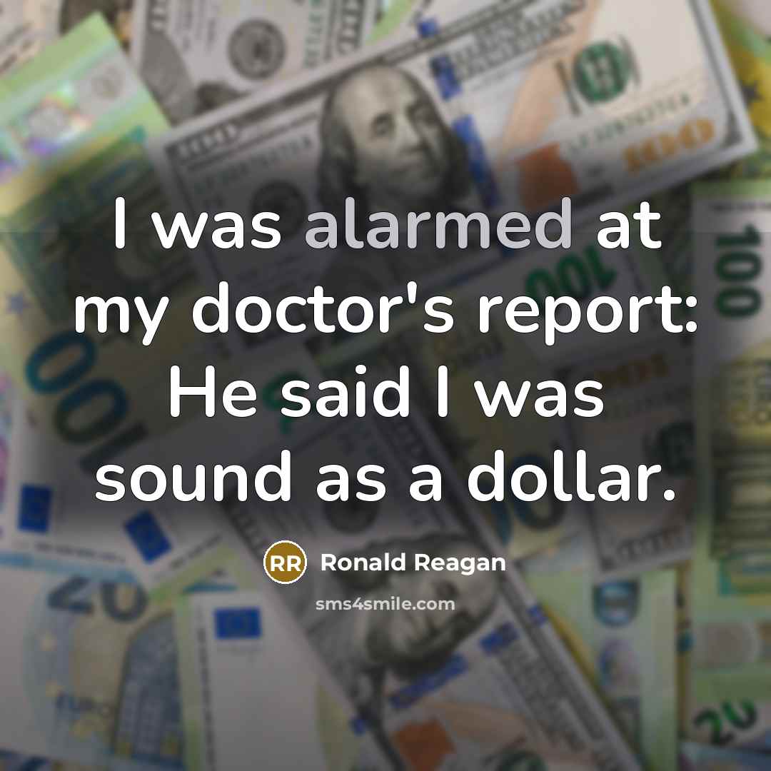 “I was alarmed at my doctor's report: He said I…” quote by Ronald Reagan