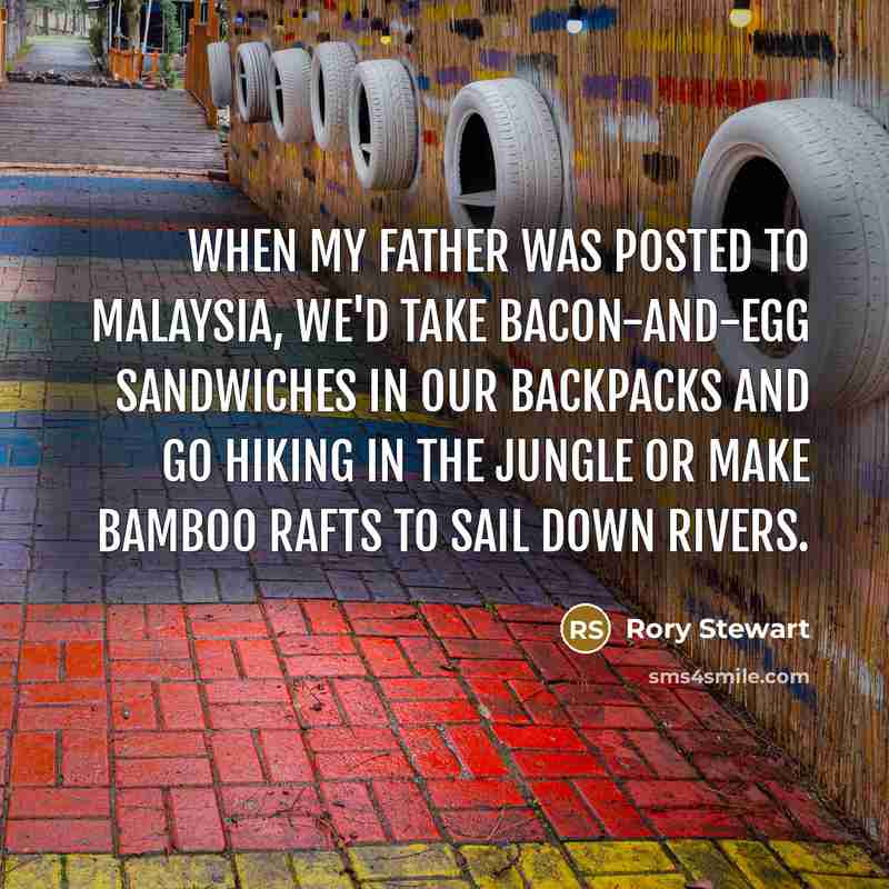“When my father was posted to Malaysia, we'd take bacon-and-egg…” quote by Rory Stewart