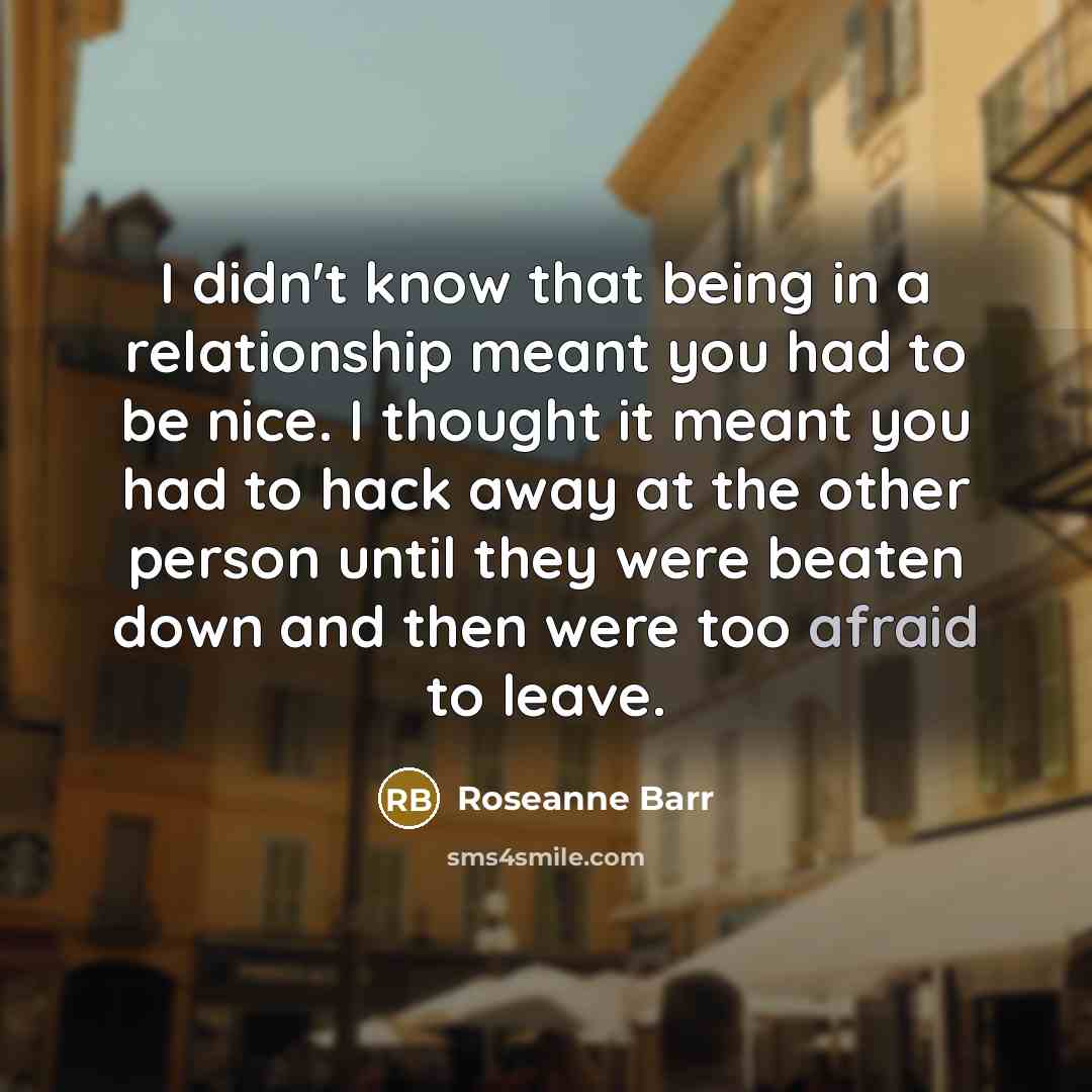 “I didn't know that being in a relationship meant you…” quote by Roseanne Barr
